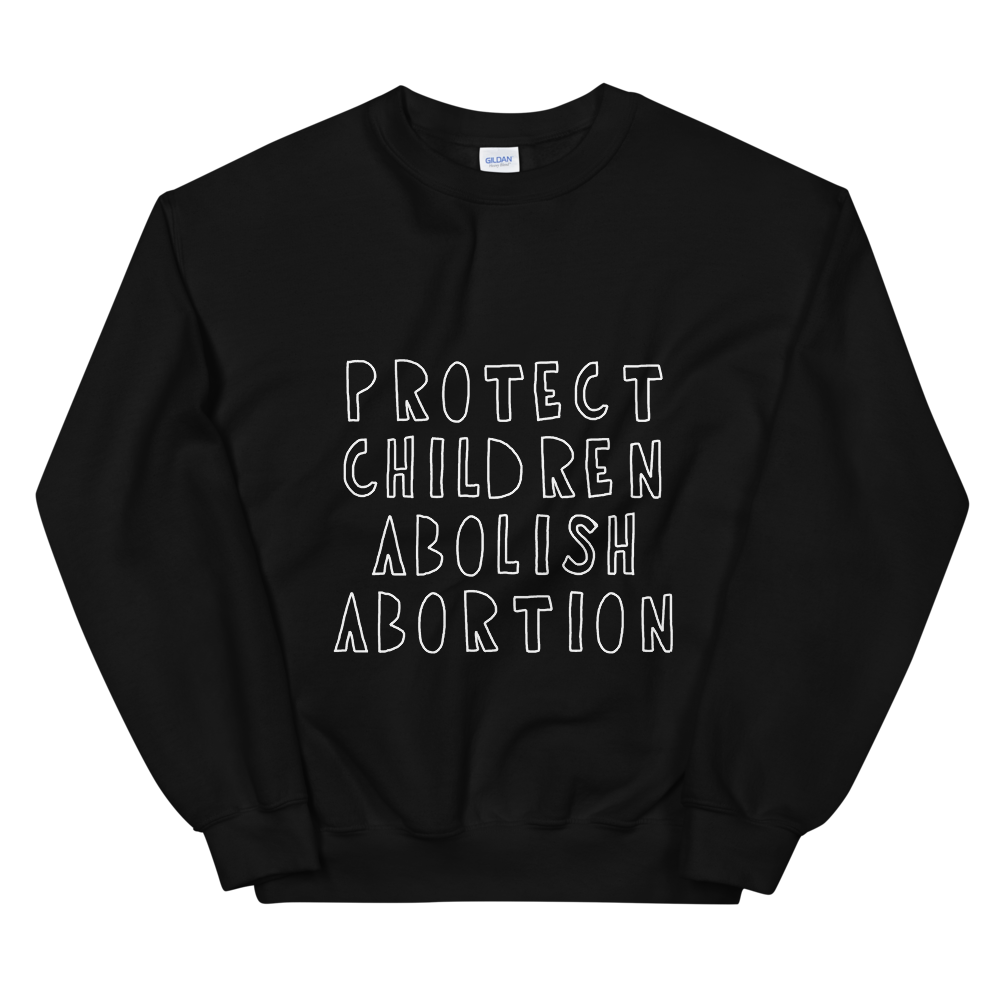 Protect Children Abolish Abortion Sweatshirt