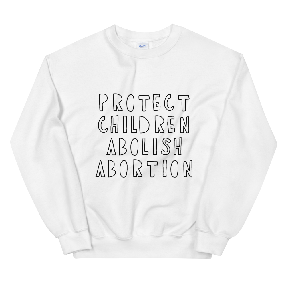 Protect Children Abolish Abortion Sweatshirt