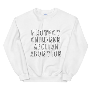 Protect Children Abolish Abortion Sweatshirt