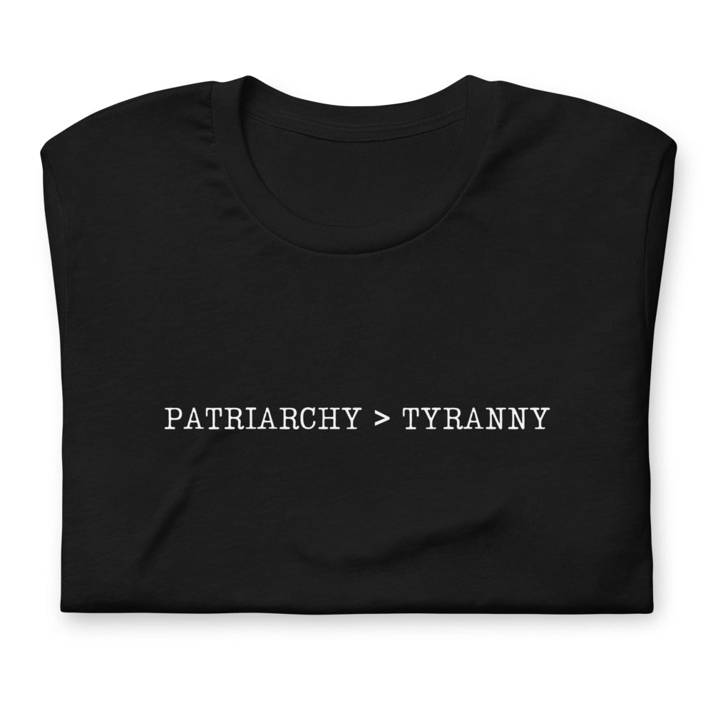 Patriarchy > Tyranny Shirt